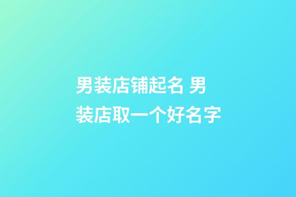 男装店铺起名 男装店取一个好名字